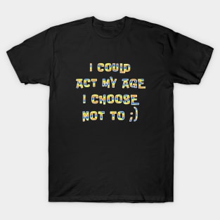 Could Act My Age Choose Not To T-Shirt